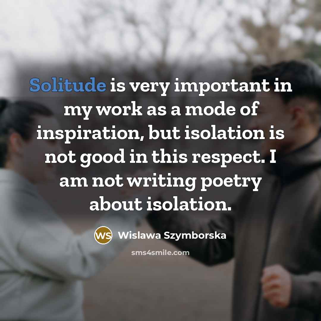 “Solitude is very important in my work as a mode…” quote by Wislawa Szymborska
