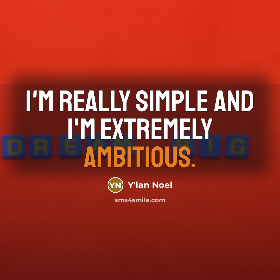 “I'm really simple and I'm extremely ambitious.…” quote by Y'lan Noel