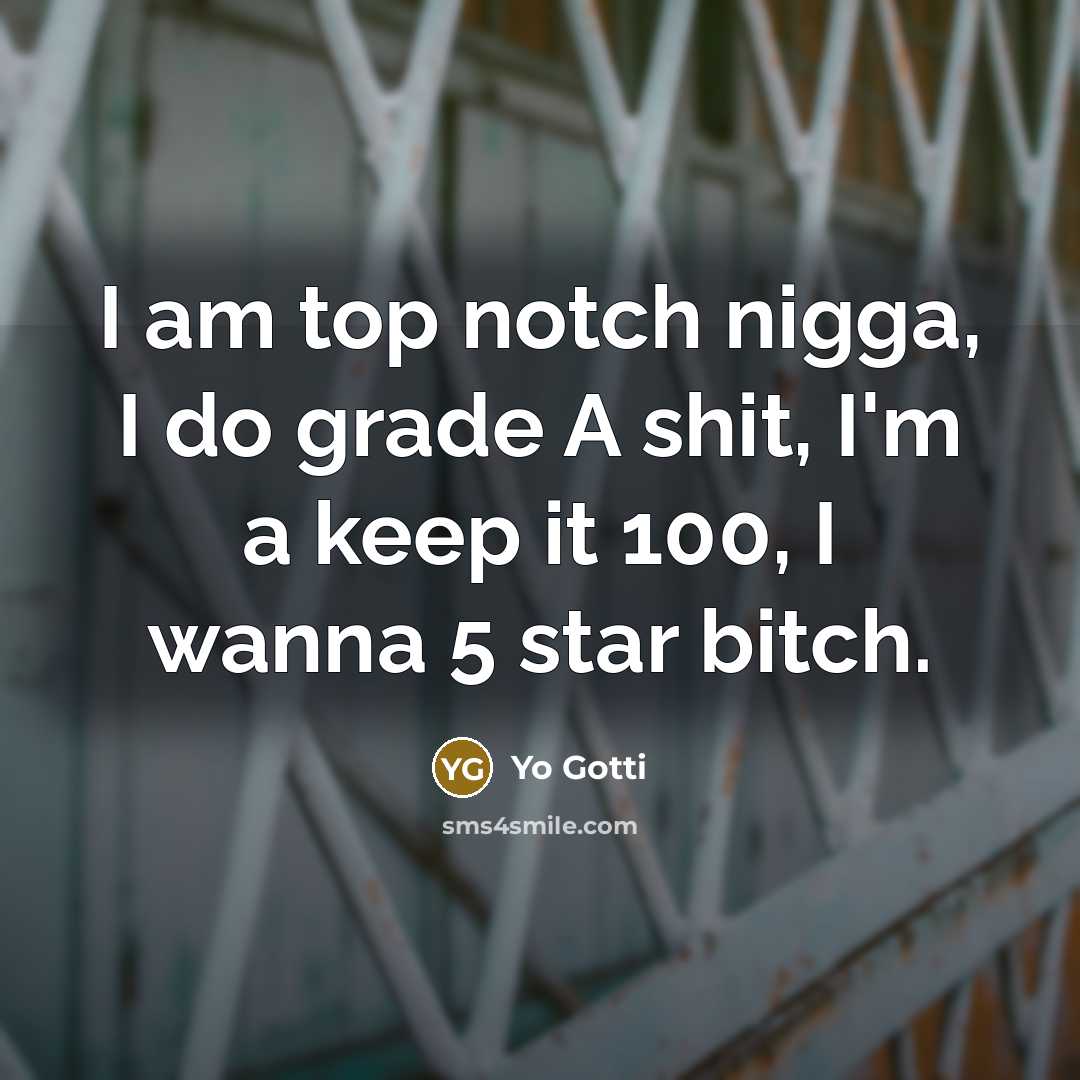 “I am top notch nigga, I do grade A shit,…” quote by Yo Gotti