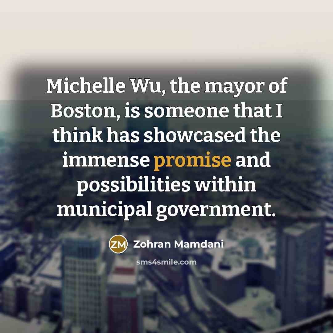 “Michelle Wu, the mayor of Boston, is someone that I…” quote by Zohran Mamdani
