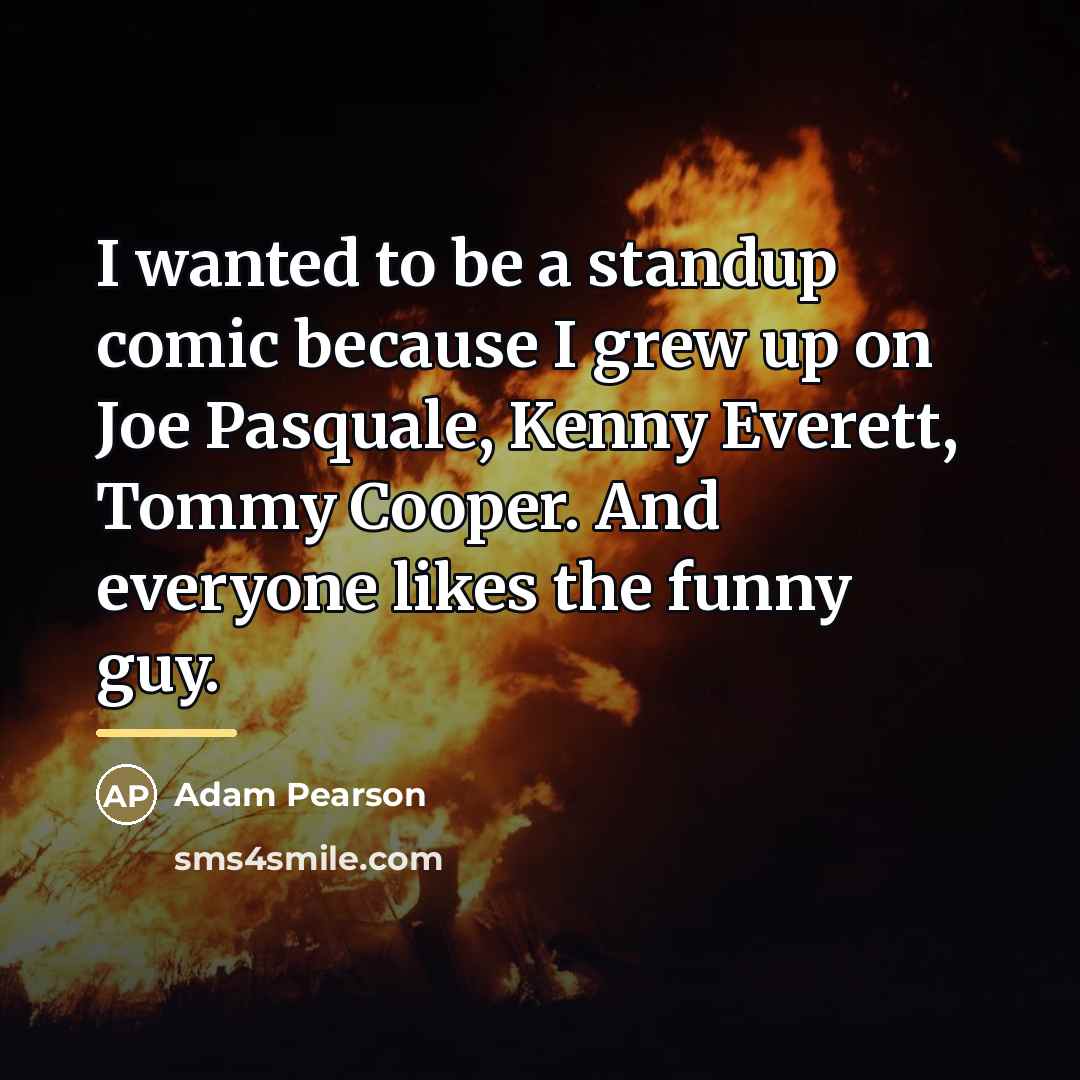 “I wanted to be a standup comic because I grew…” quote by Adam Pearson