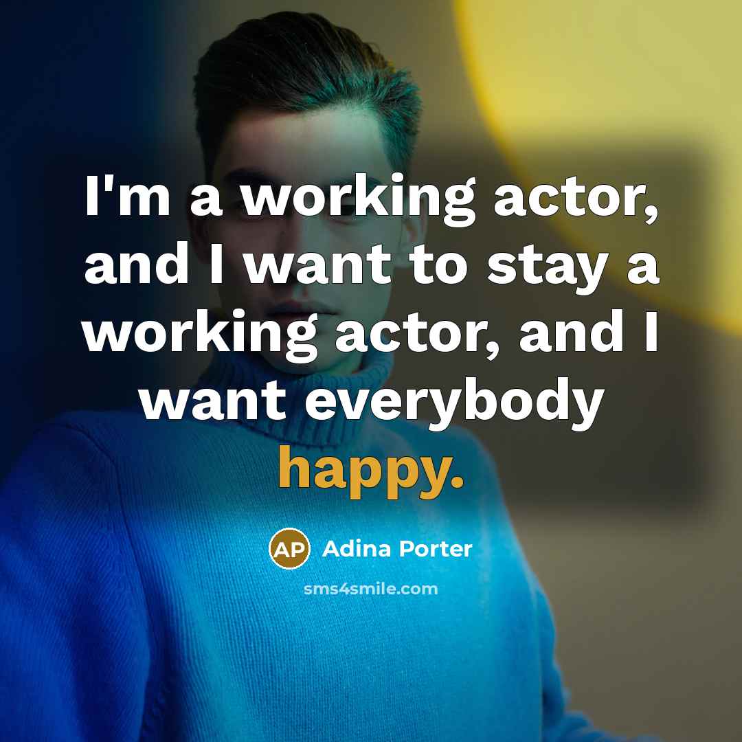 “I'm a working actor, and I want to stay a…” quote by Adina Porter