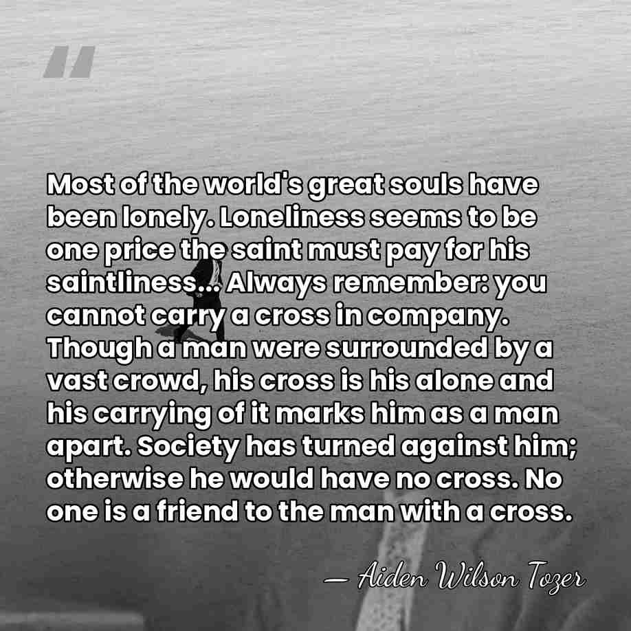 Most of the world's great souls have been lonely. Loneliness seems to&hellip; - Aiden Wilson Tozer