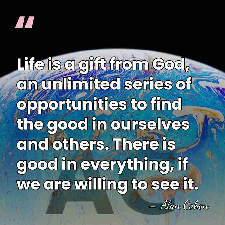 Life is a gift from God, an unlimited series of opportunities to&hellip; - Alan Cohen