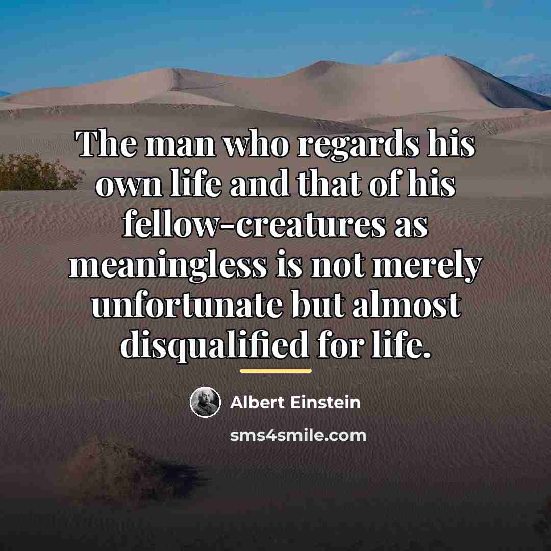 “The man who regards his own life and that of…” quote by Albert Einstein