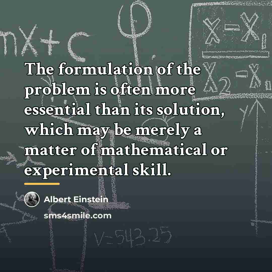 “The formulation of the problem is often more essential than…” quote by Albert Einstein