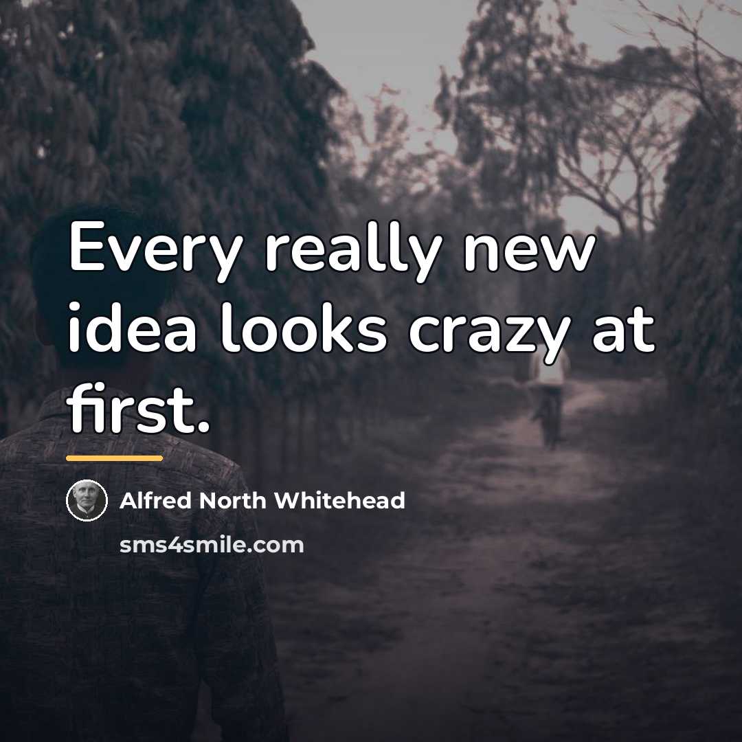 “Every really new idea looks crazy at first.…” quote by Alfred North Whitehead