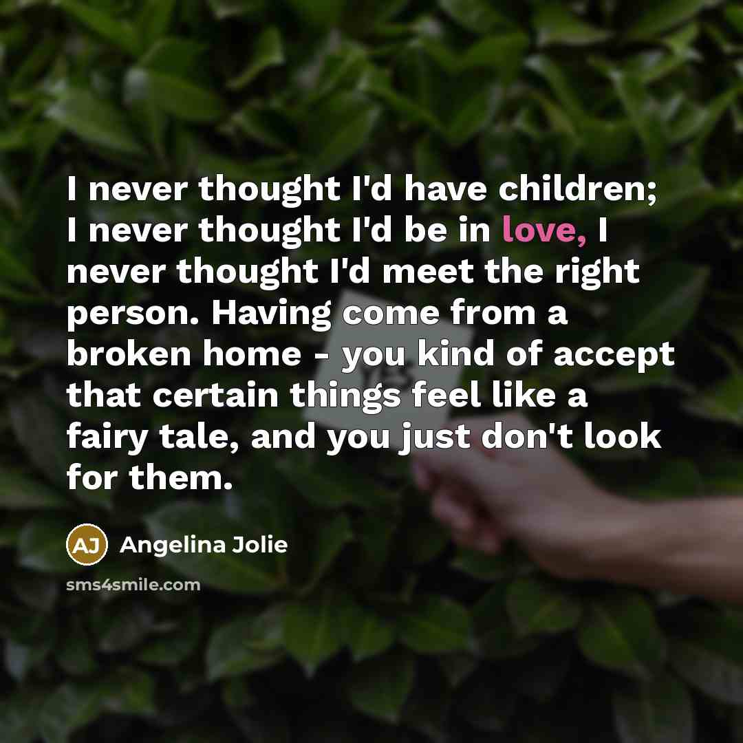 “I never thought I'd have children; I never thought I'd…” quote by Angelina Jolie