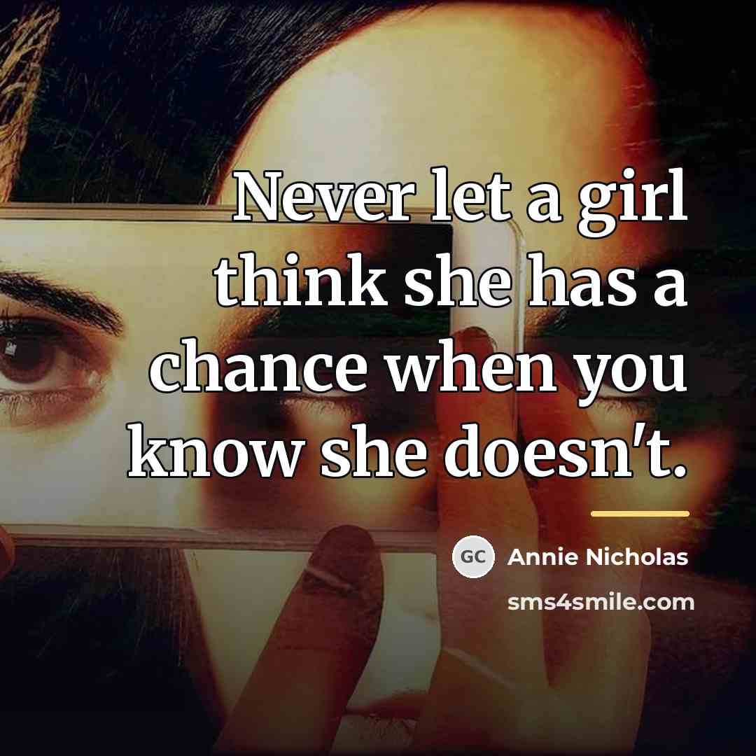 “Never let a girl think she has a chance when…” quote by Annie Nicholas