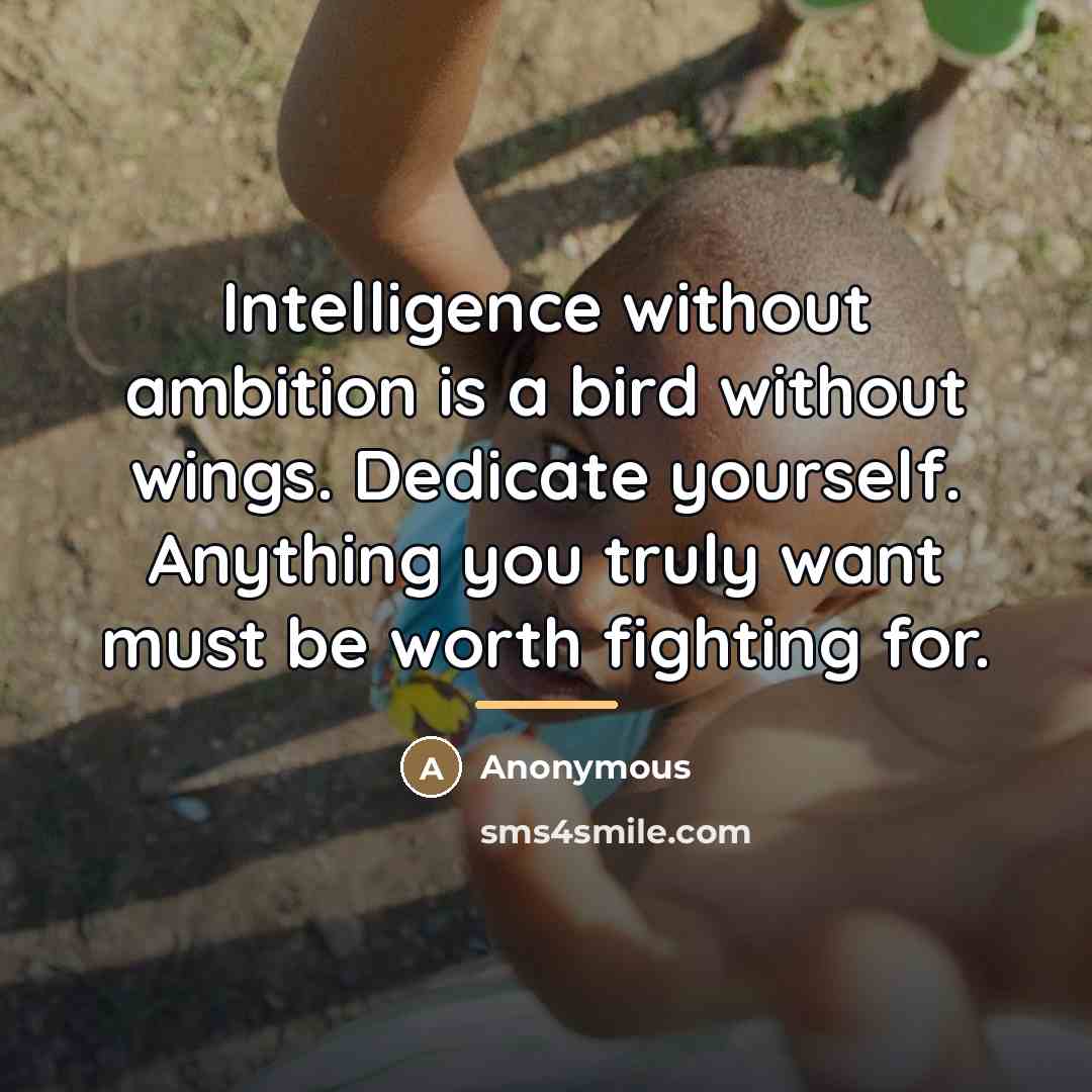 “Intelligence without ambition is a bird without wings. Dedicate yourself.…” quote by Anonymous