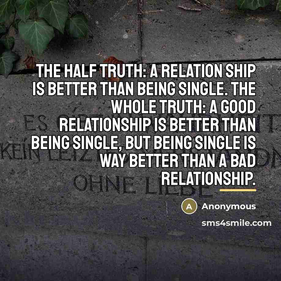 “The half truth: A relation ship is better than being…” quote by Anonymous