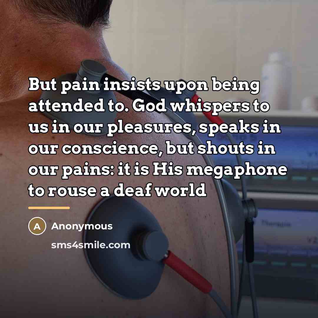“But pain insists upon being attended to. God whispers to…” quote by Anonymous
