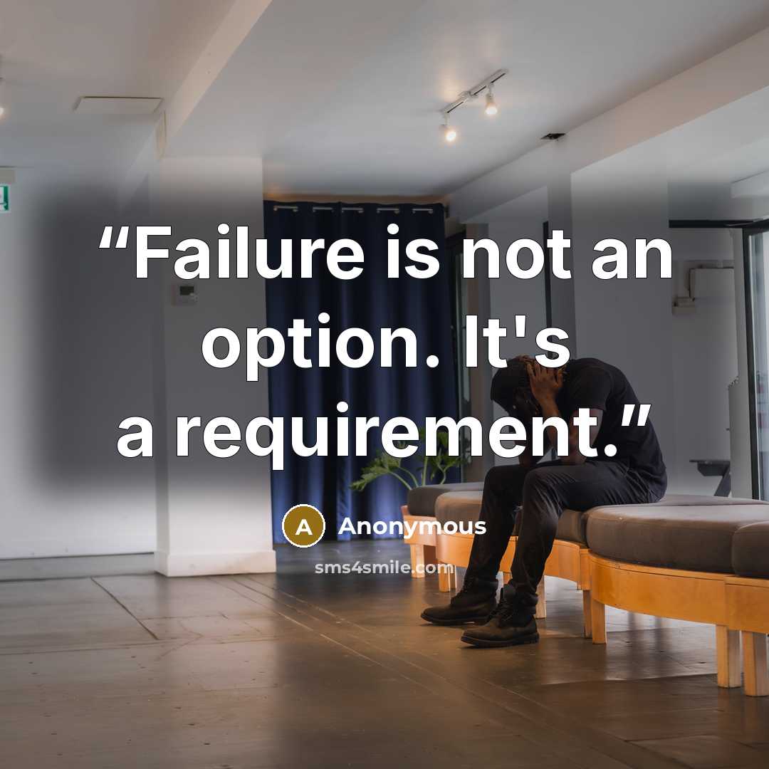 “Failure is not an option. It's a requirement.” quote by Anonymous