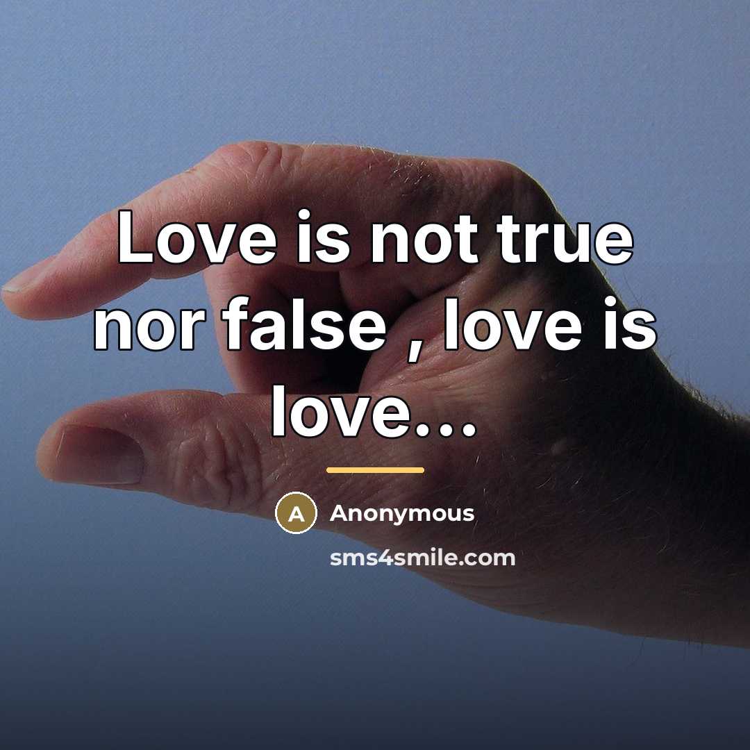“Love is not true nor false , love is love...…” quote by Anonymous