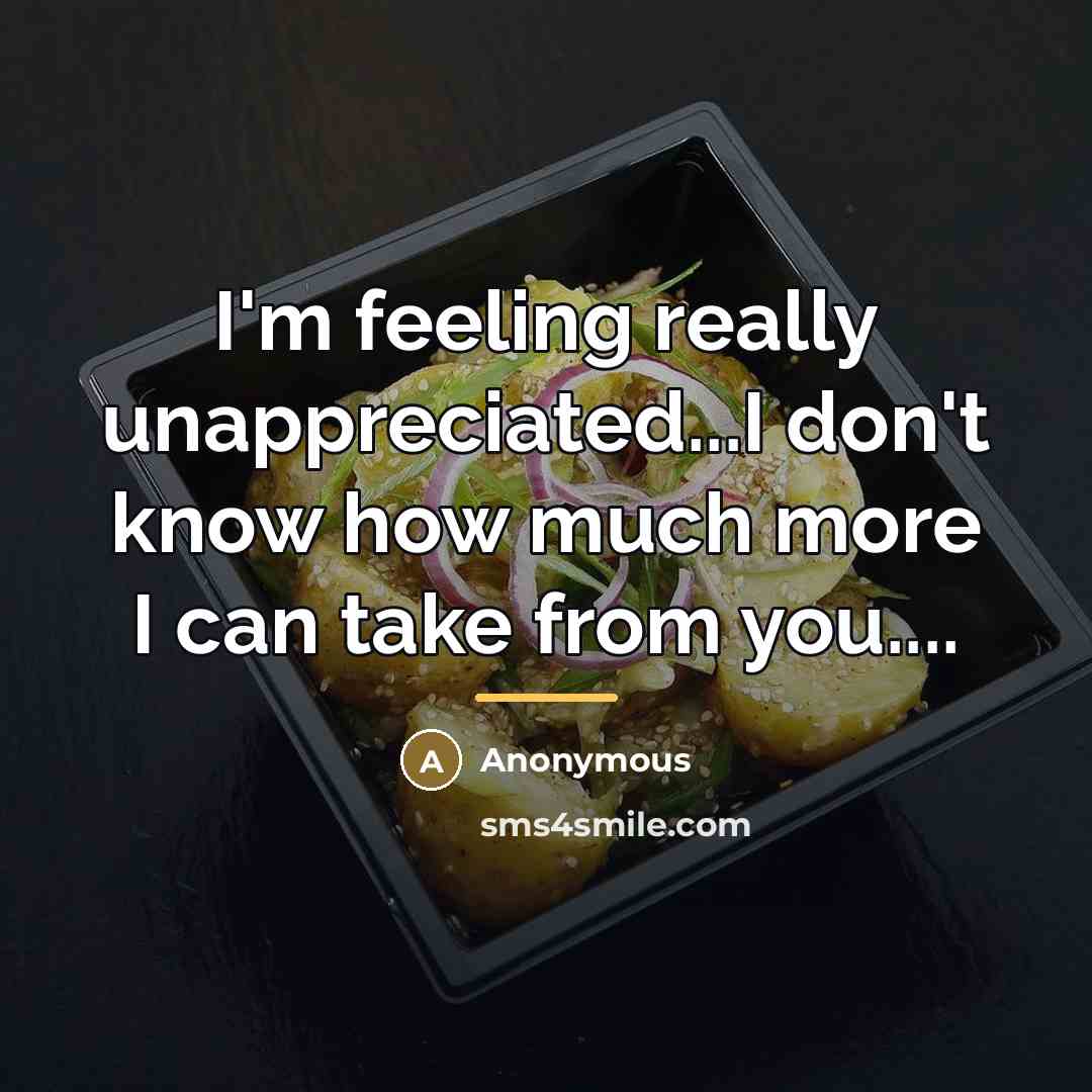 “I'm feeling really unappreciated...I don't know how much more I…” quote by Anonymous
