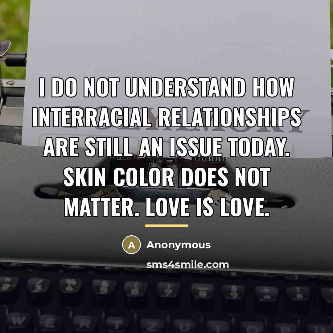 “I do not understand how interracial relationships are still an…” quote by Anonymous