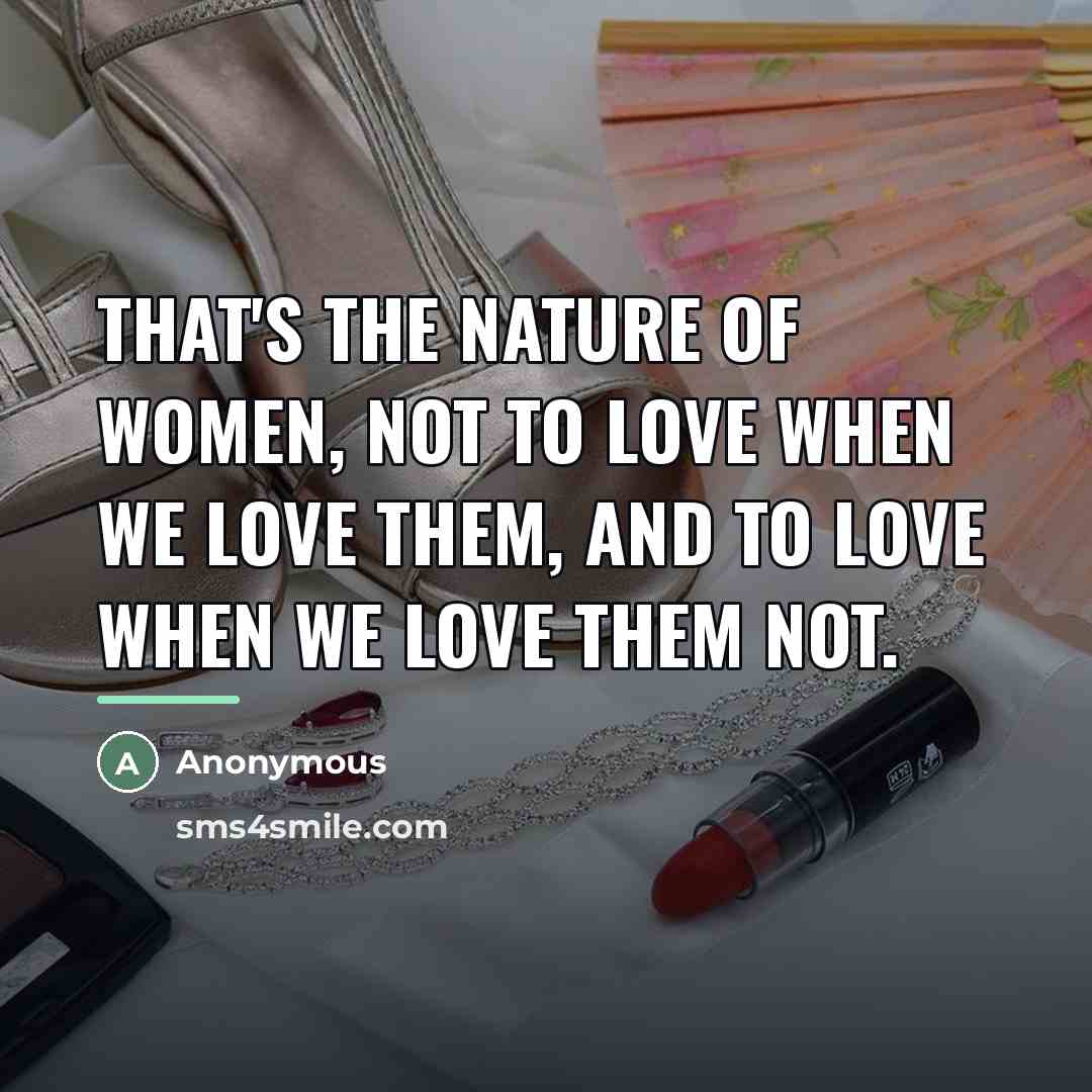 “That's the nature of women, not to love when we…” quote by Anonymous