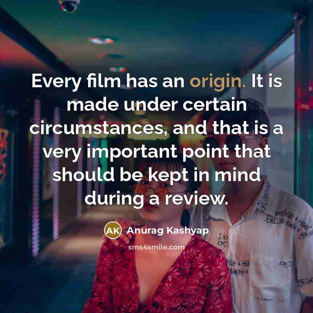“Every film has an origin. It is made under certain…” quote by Anurag Kashyap