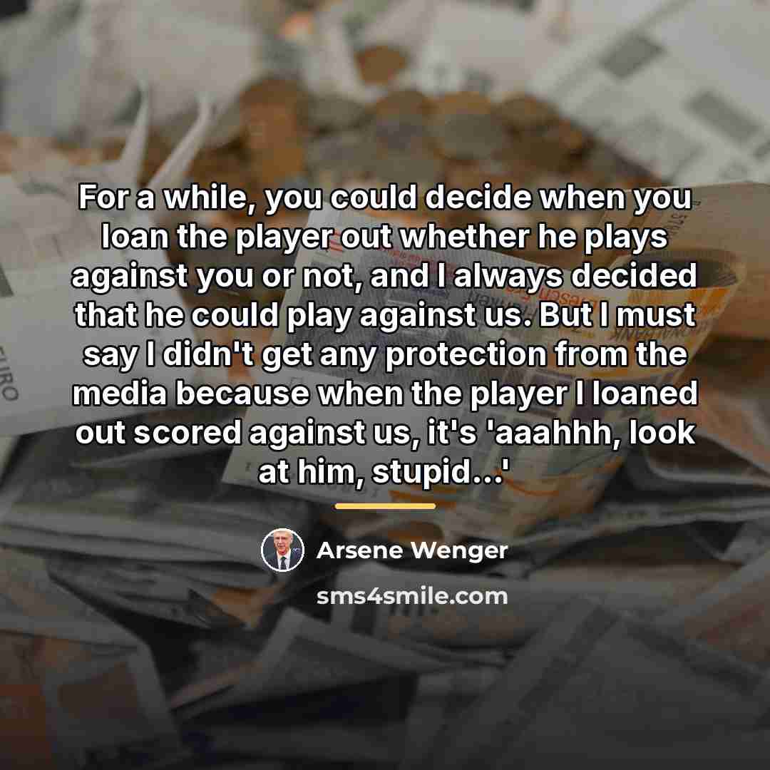 “For a while, you could decide when you loan the…” quote by Arsene Wenger