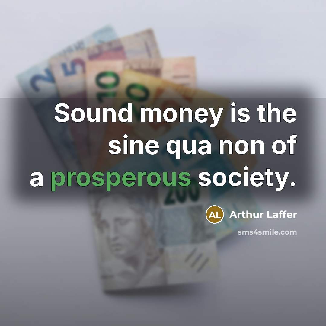 “Sound money is the sine qua non of a prosperous…” quote by Arthur Laffer