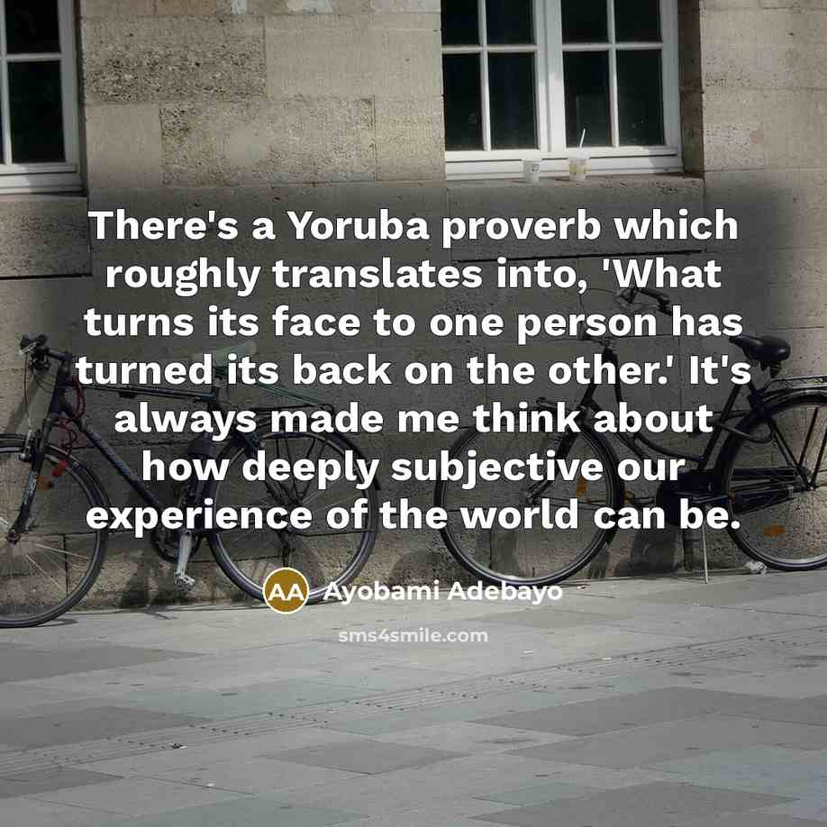 “There's a Yoruba proverb which roughly translates into, 'What turns…” quote by Ayobami Adebayo
