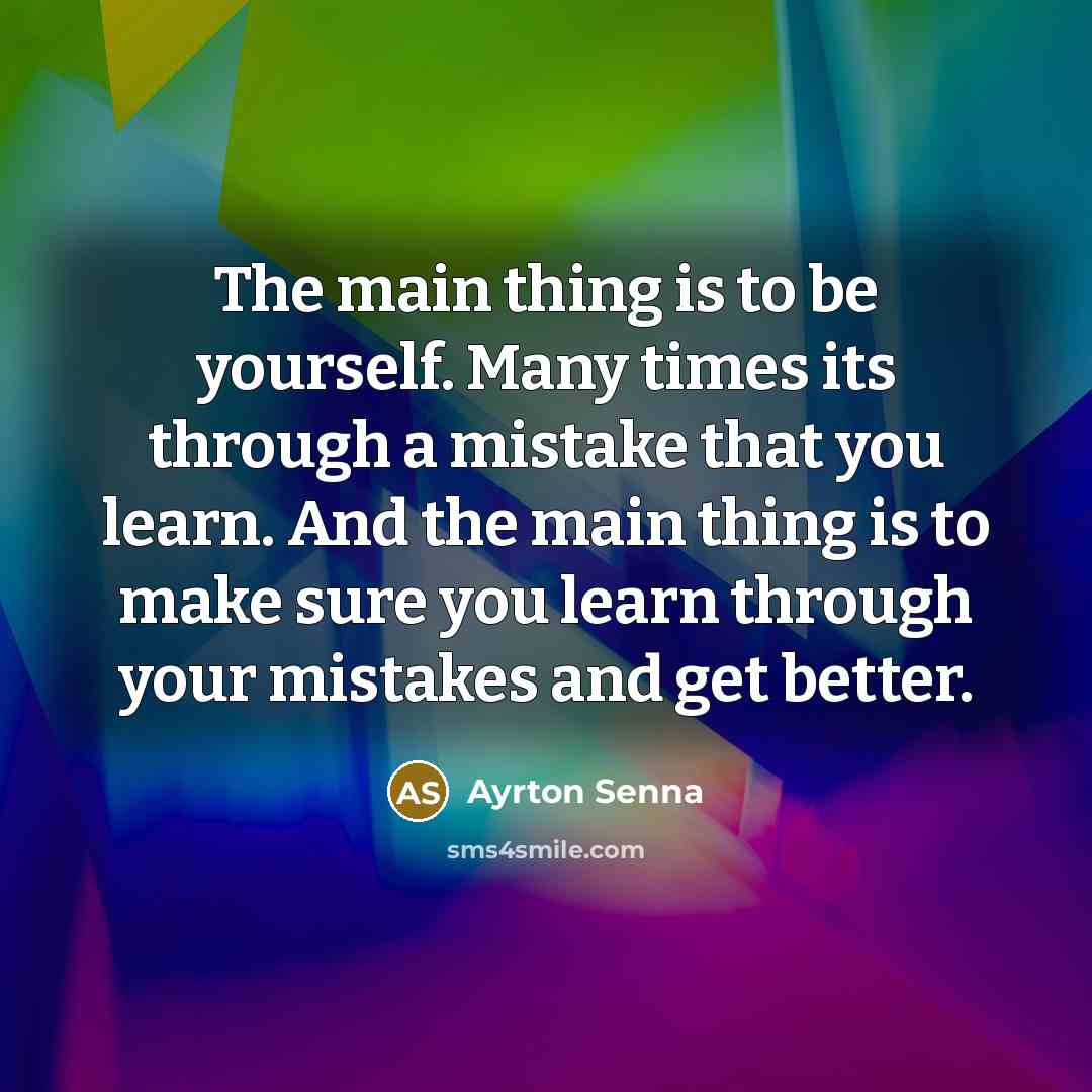 “The main thing is to be yourself. Many times its…” quote by Ayrton Senna