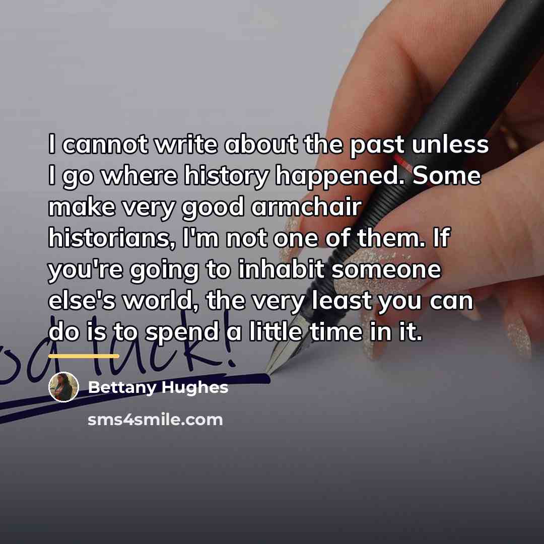 “I cannot write about the past unless I go where…” quote by Bettany Hughes