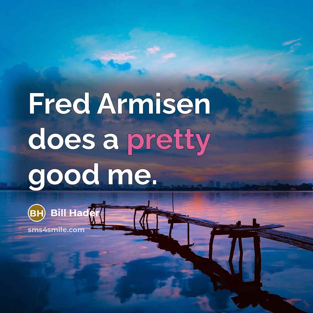 “Fred Armisen does a pretty good me.…” quote by Bill Hader