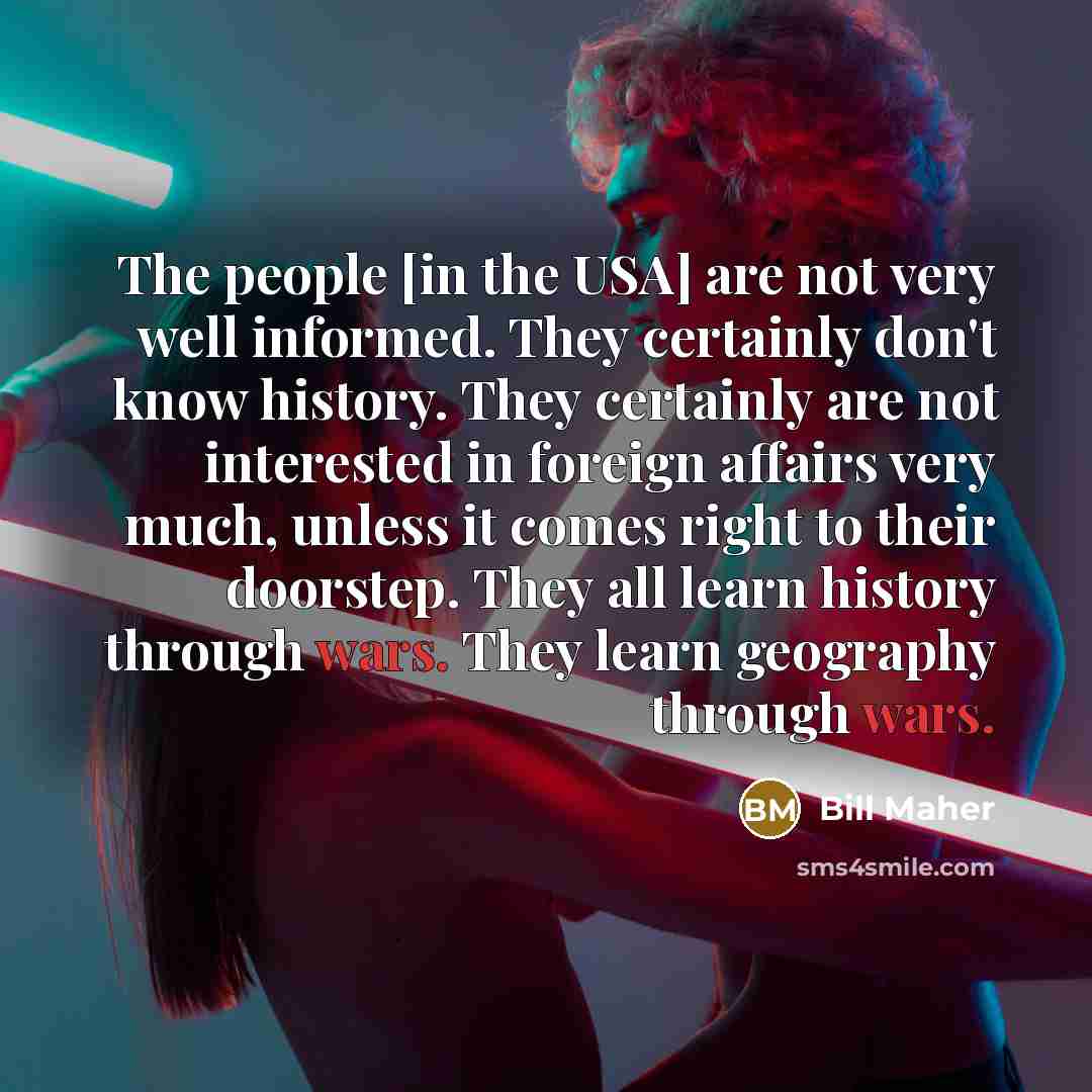 “The people [in the USA] are not very well informed.…” quote by Bill Maher