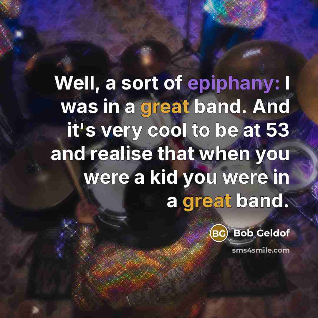 “Well, a sort of epiphany: I was in a great…” quote by Bob Geldof