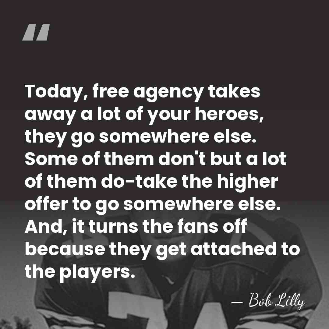 Today, free agency takes away a lot of your heroes, they go&hellip; - Bob Lilly