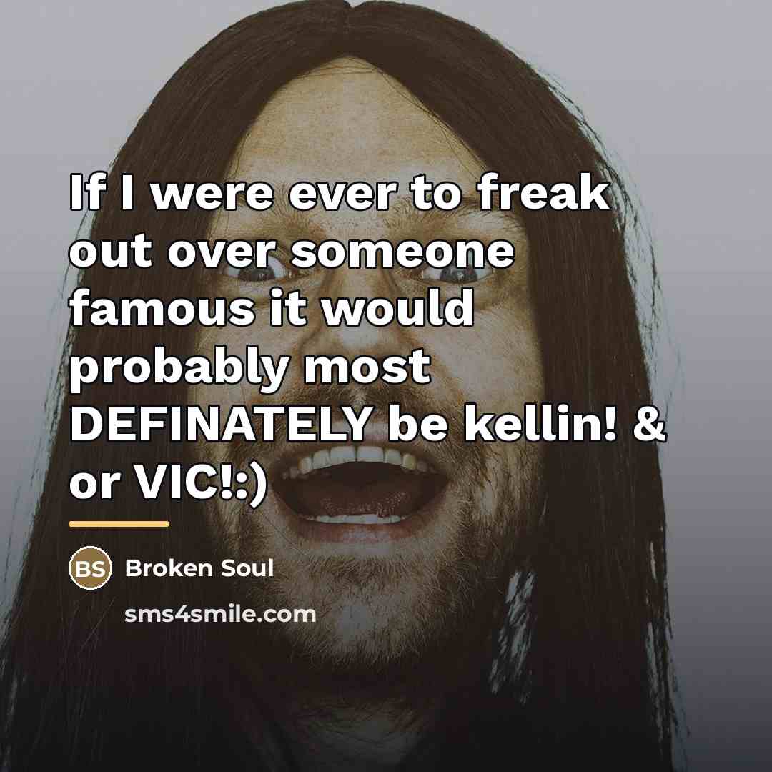 “If I were ever to freak out over someone famous…” quote by Broken Soul
