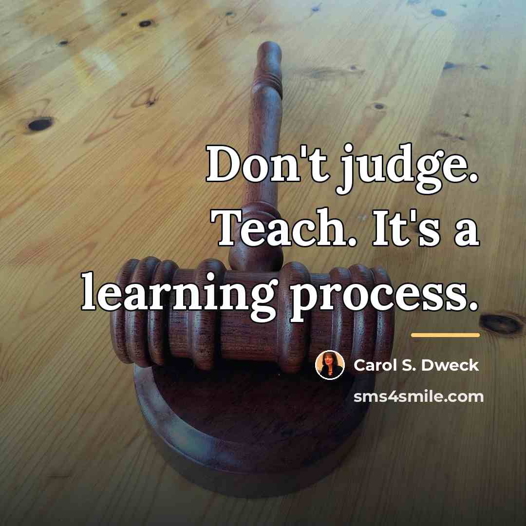 “Don't judge. Teach. It's a learning process.…” quote by Carol S. Dweck