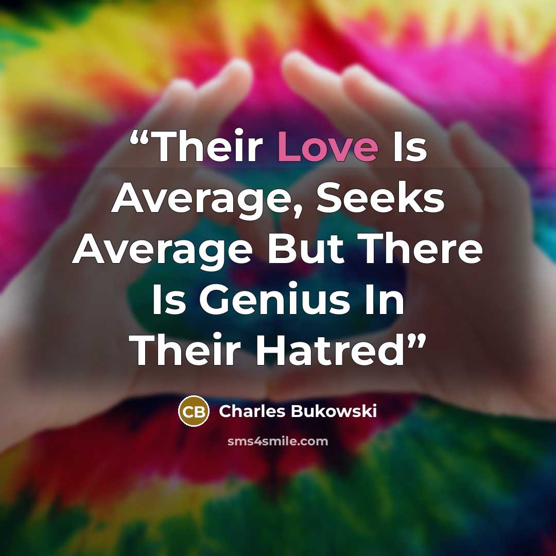 “Their Love Is Average, Seeks Average But There Is Genius In Their Hatred” quote by Charles Bukowski