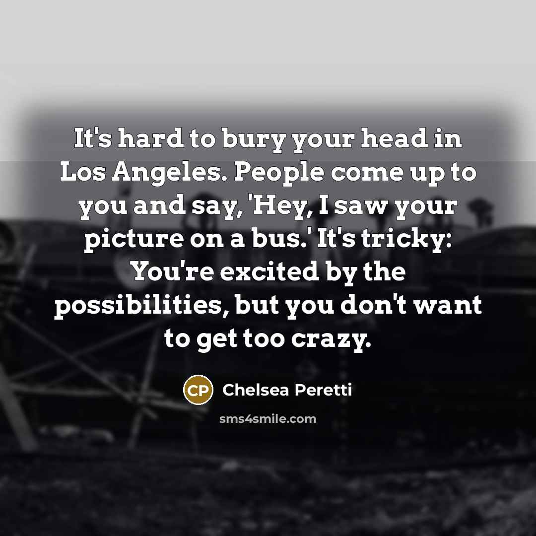 “It's hard to bury your head in Los Angeles. People…” quote by Chelsea Peretti