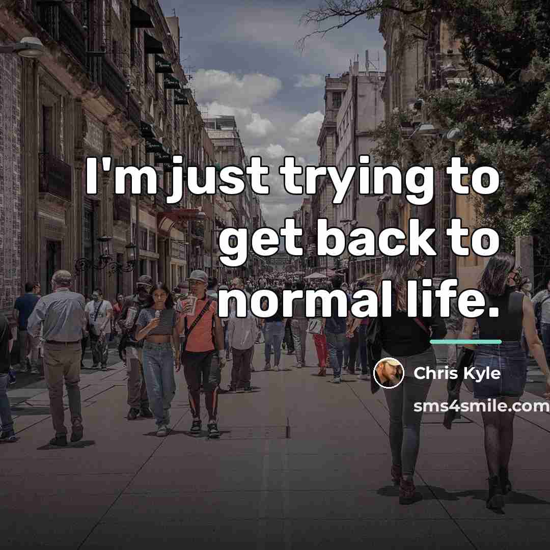 “I'm just trying to get back to normal life.…” quote by Chris Kyle