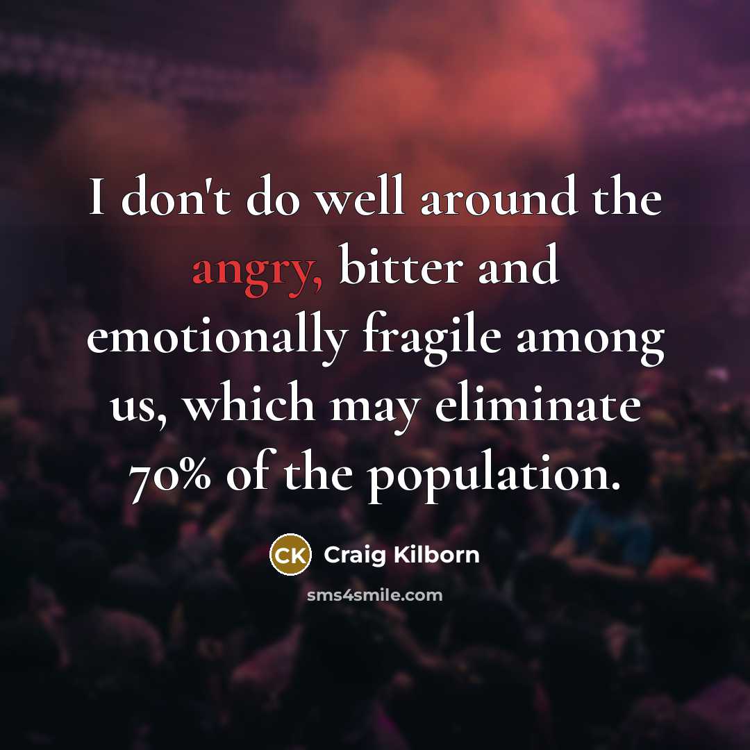 “I don't do well around the angry, bitter and emotionally…” quote by Craig Kilborn