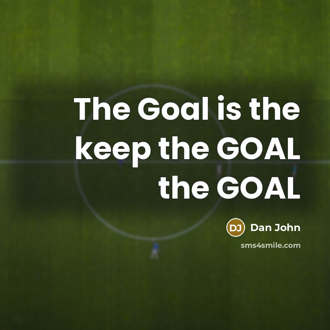“The Goal is the keep the GOAL the GOAL…” quote by Dan John