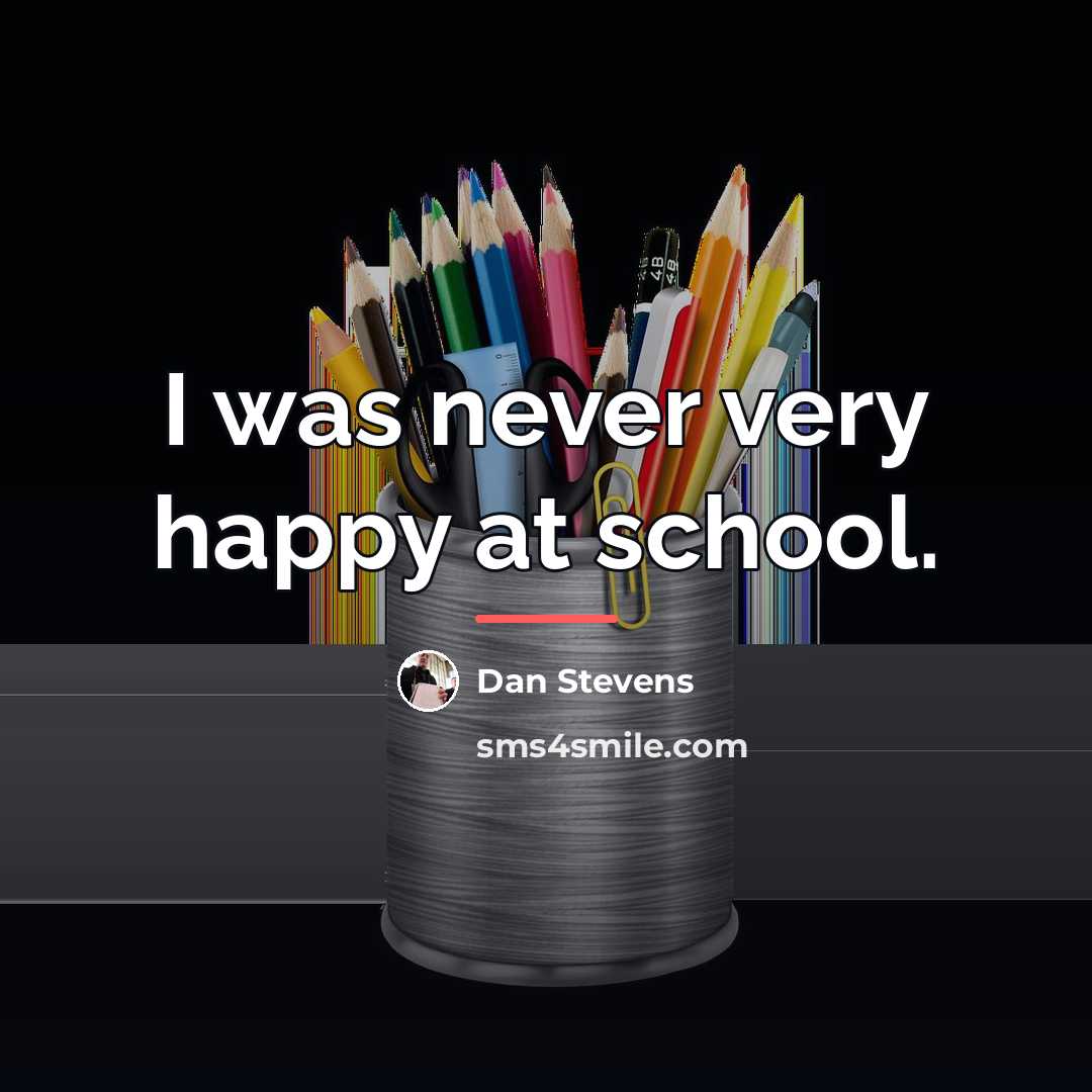 “I was never very happy at school.…” quote by Dan Stevens