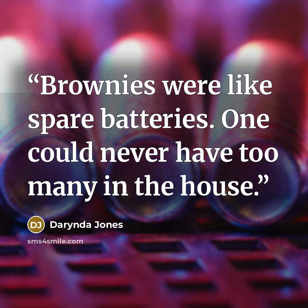 “Brownies were like spare batteries. One could never have too many in the house.” quote by Darynda Jones