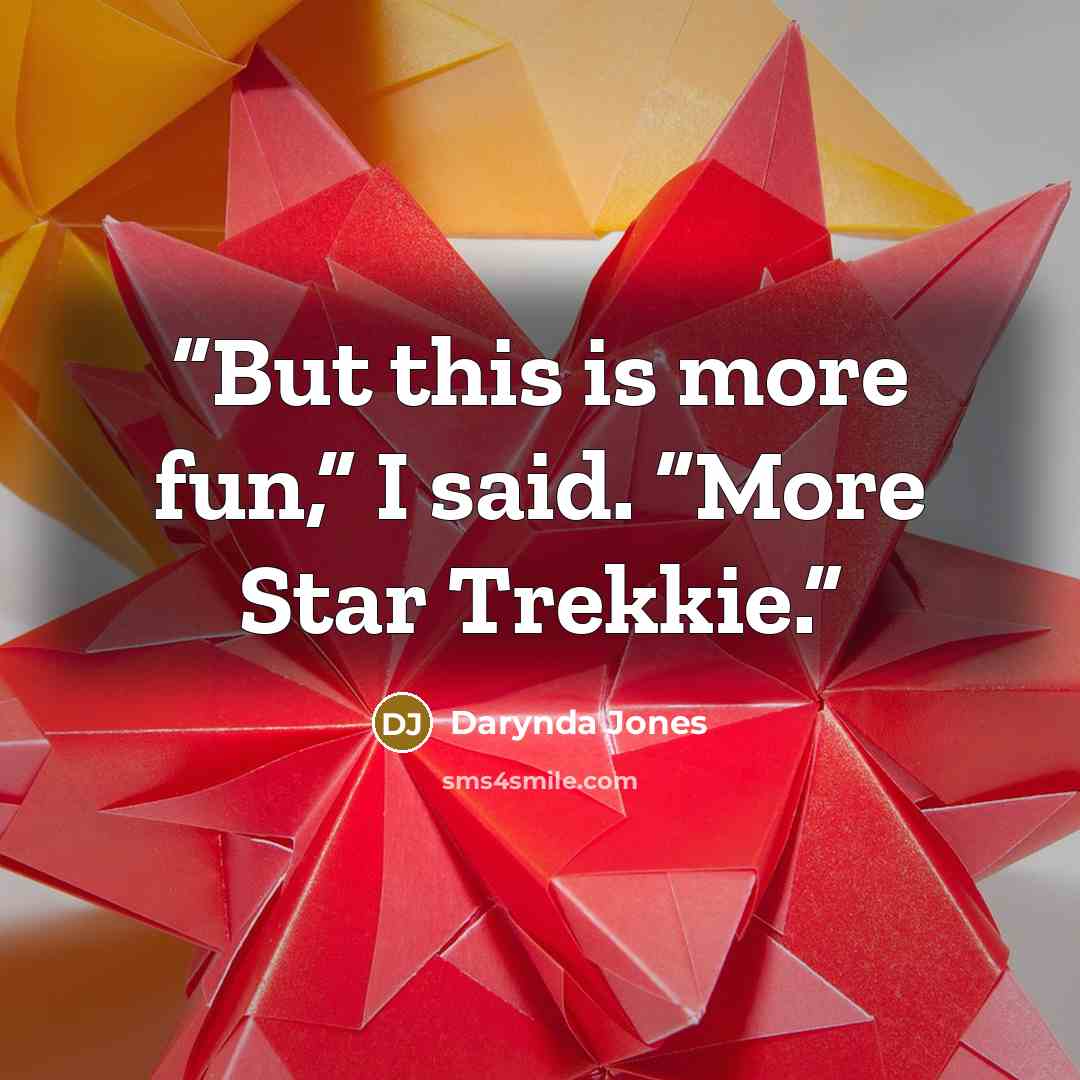 “But this is more fun,” I said. “More Star Trekkie.” quote by Darynda Jones