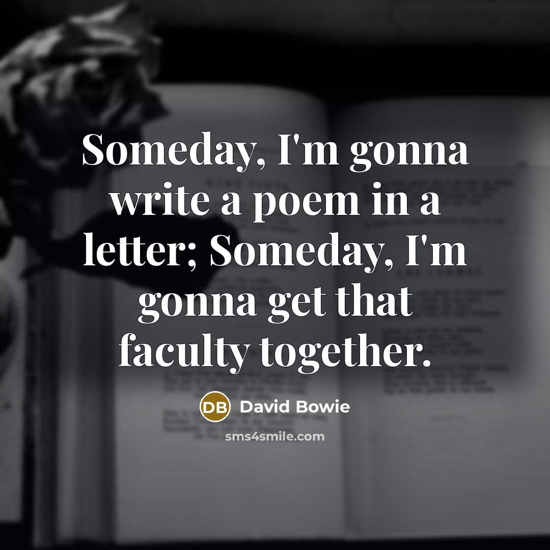 “Someday, I'm gonna write a poem in a letter; Someday,…” quote by David Bowie