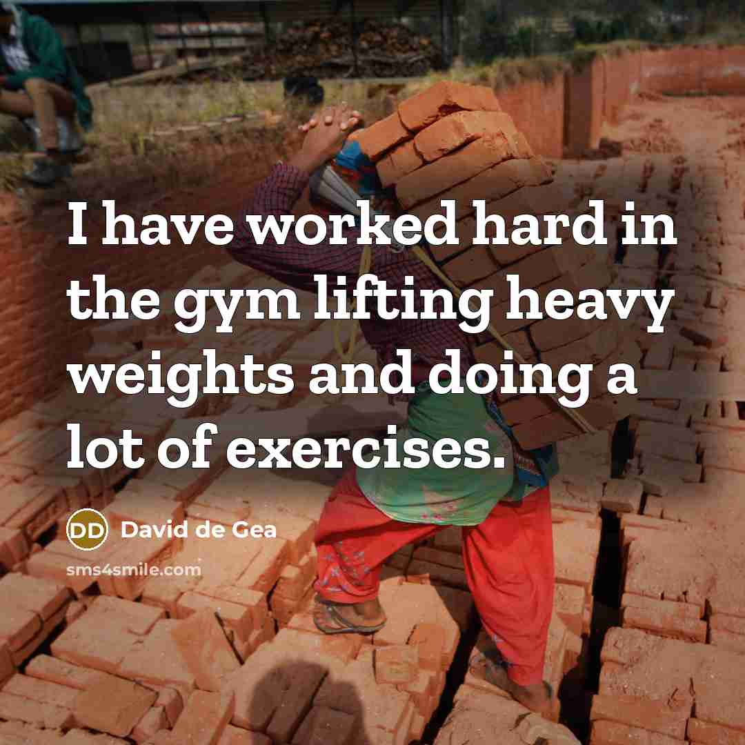 “I have worked hard in the gym lifting heavy weights…” quote by David de Gea