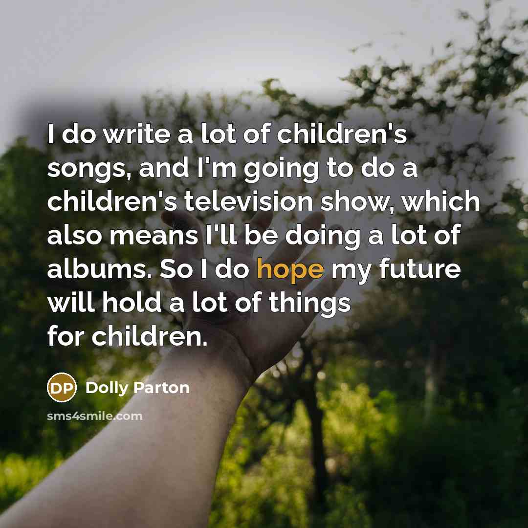 “I do write a lot of children's songs, and I'm…” quote by Dolly Parton
