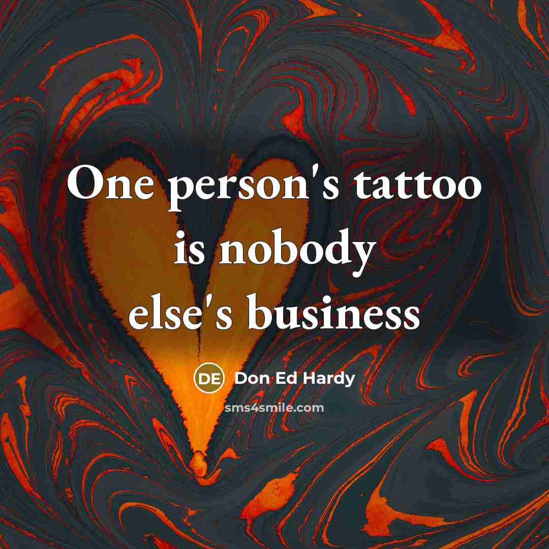 “One person's tattoo is nobody else's business…” quote by Don Ed Hardy
