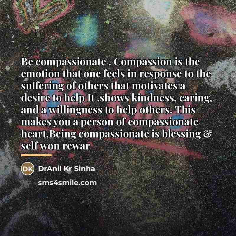 “Be compassionate . Compassion is the emotion that one feels…” quote by DrAnil Kr Sinha