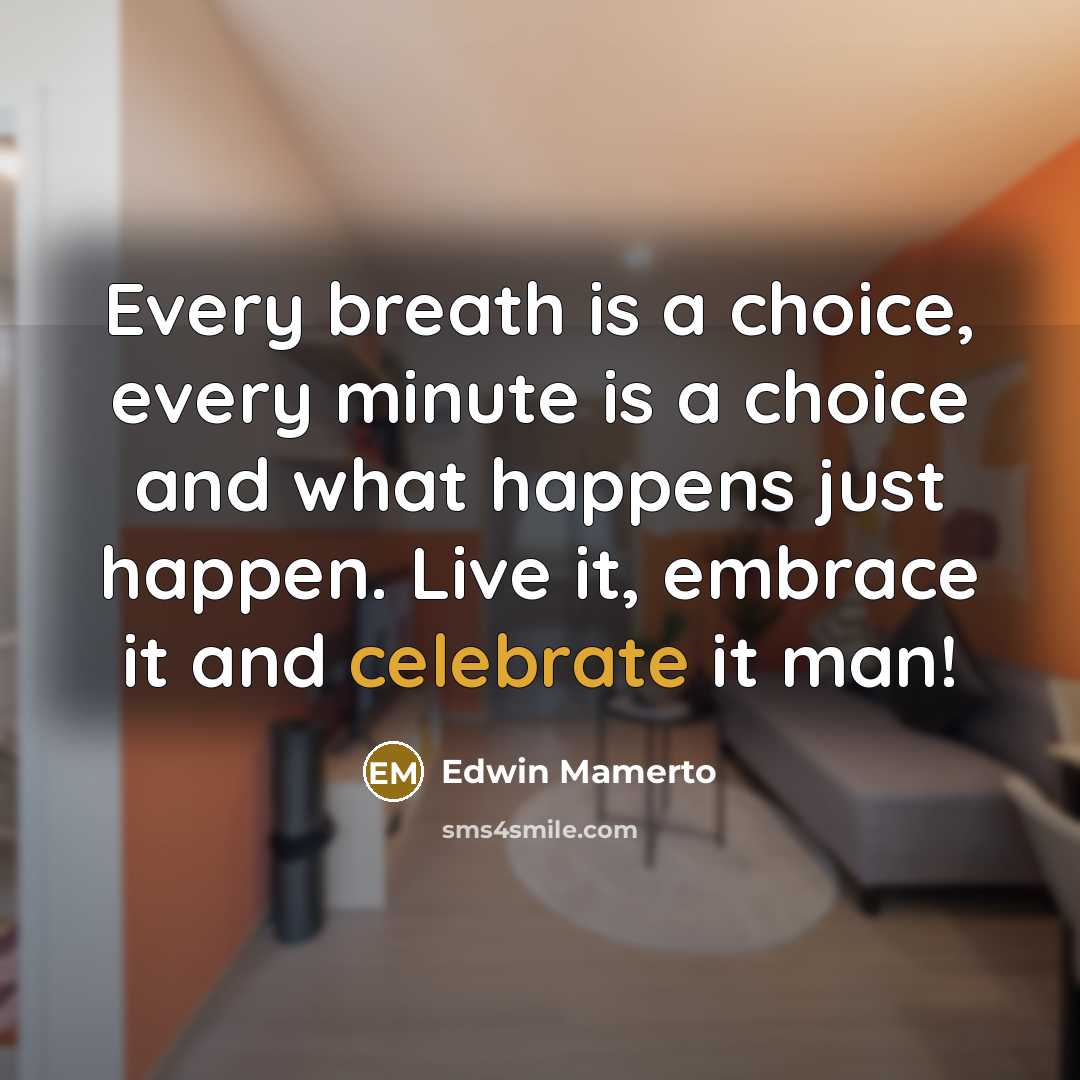 “Every breath is a choice, every minute is a choice…” quote by Edwin Mamerto