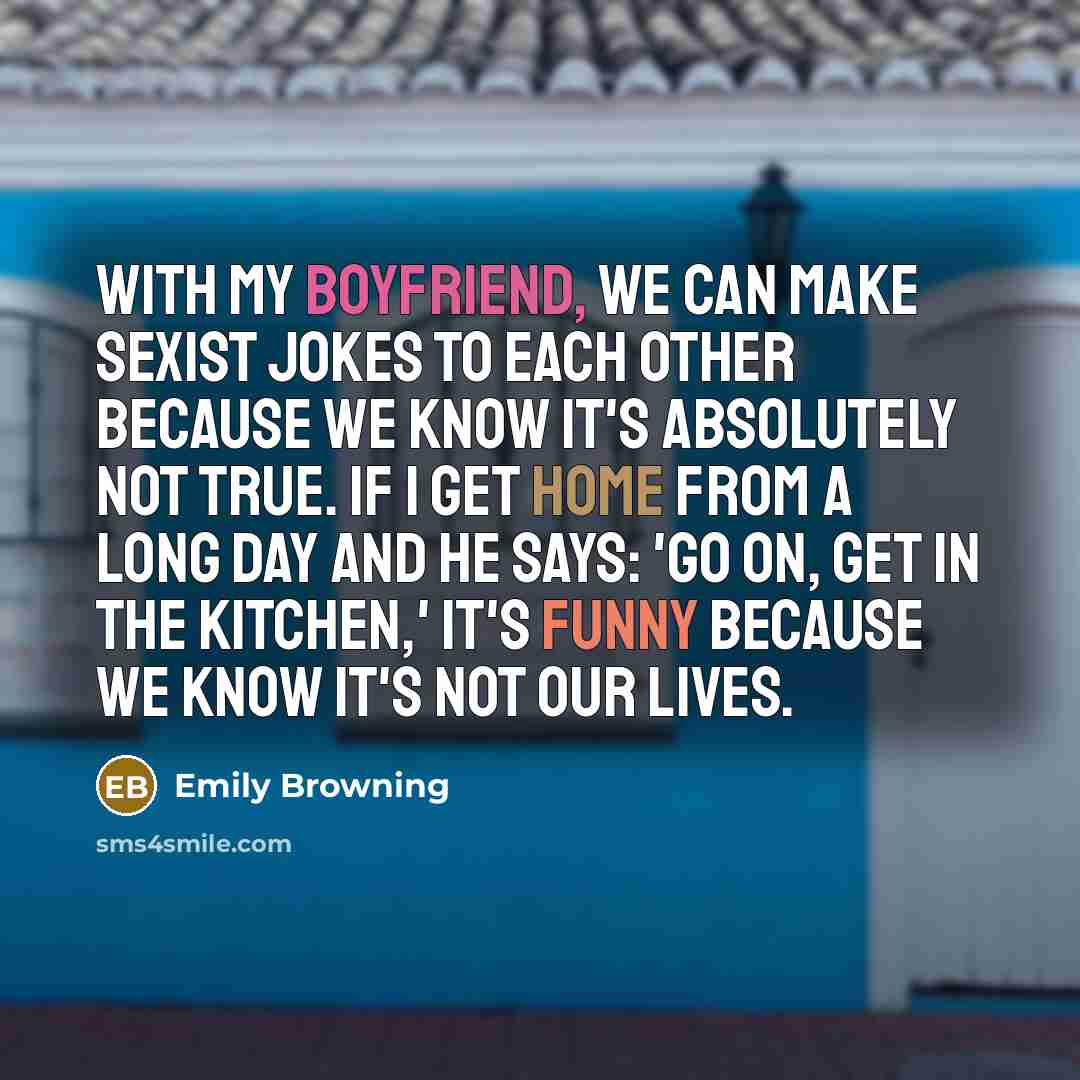 “With my boyfriend, we can make sexist jokes to each…” quote by Emily Browning