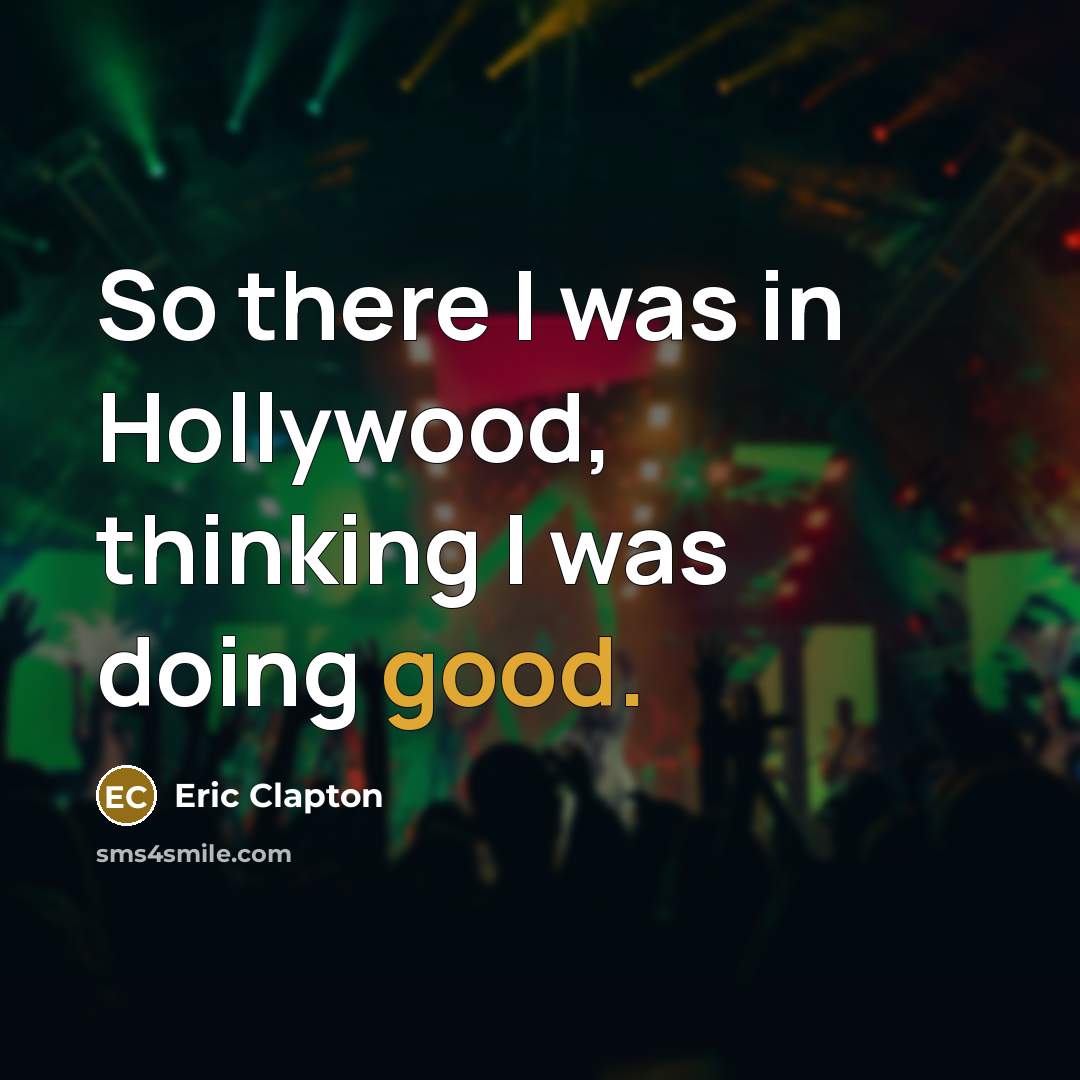 “So there I was in Hollywood, thinking I was doing…” quote by Eric Clapton