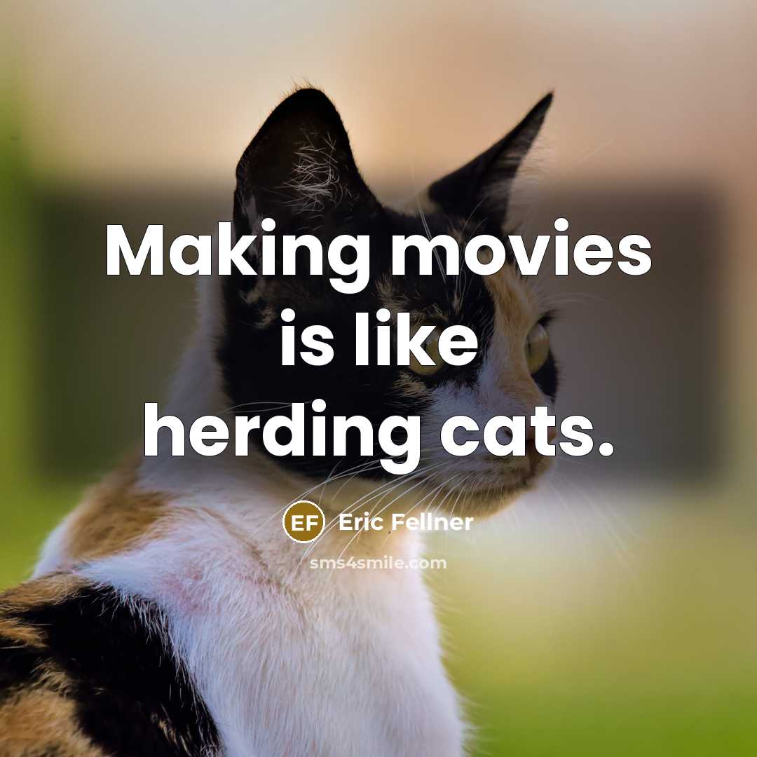 “Making movies is like herding cats.…” quote by Eric Fellner